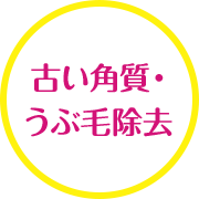 古い角質・うぶ毛除去